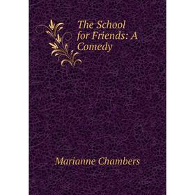 

Книга The School for Friends: A Comedy