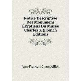 

Книга Notice Descriptive Des Monumens Égyptiens Du Musée Charles X