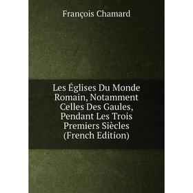 

Книга Les Églises Du Monde Romain, Notamment Celles Des Gaules, Pendant Les Trois Premiers Siècles