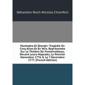 

Книга Mustapha Et Zéangir: Tragédie En Cinq Actes Et En Vers Représentée Sur Le Théâtre De Fontainebleau, Devant Leurs Majestés, Le Premièr Novembre 1