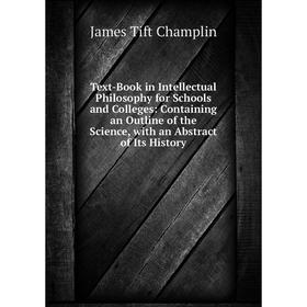 

Книга Text-Book in Intellectual Philosophy for Schools and Colleges: Containing an Outline of the Science, with an Abstract of Its History