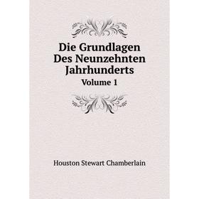 

Книга Die Grundlagen Des Neunzehnten JahrhundertsVolume 1