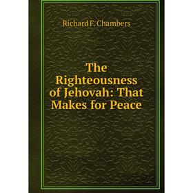 

Книга The Righteousness of Jehovah: That Makes for Peace