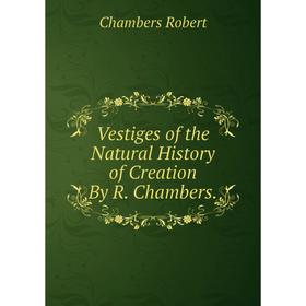 

Книга Vestiges of the Natural History of Creation By R. Chambers.