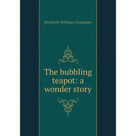 

Книга The bubbling teapot: a wonder story
