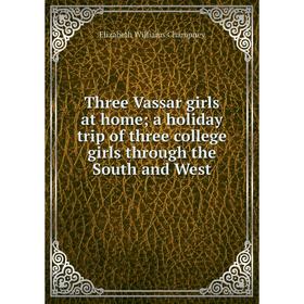

Книга Three Vassar girls at home; a holiday trip of three college girls through the South and West