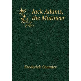 

Книга Jack Adams, the Mutineer