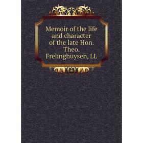 

Книга Memoir of the life and character of the late Hon Theo Frelinghuysen, LL
