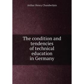 

Книга The condition and tendencies of technical education in Germany