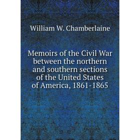 

Книга Memoirs of the Civil War between the northern and southern sections of the United States of America, 1861-1865