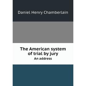 

Книга The American system of trial by juryAn address