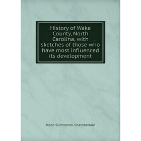 

Книга History of Wake County, North Carolina, with sketches of those who have most influenced its development