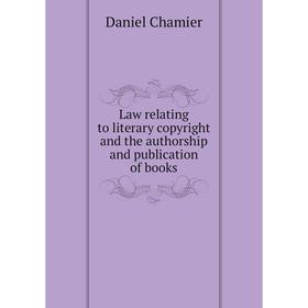 

Книга Law relating to literary copyright and the authorship and publication of books