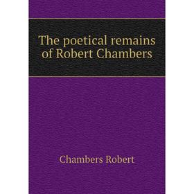 

Книга The poetical remains of Robert Chambers