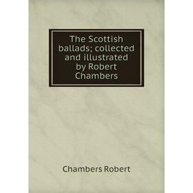 

Книга The Scottish ballads; collected and illustrated by Robert Chambers