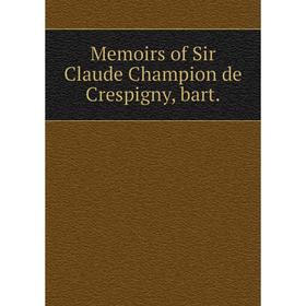 

Книга Memoirs of Sir Claude Champion de Crespigny, bart