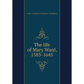 

Книга The life of Mary Ward, 1585-1645