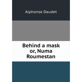 

Книга Behind a mask or, Numa Roumestan