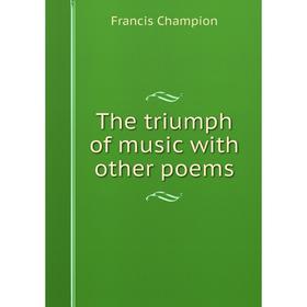 

Книга The triumph of music with other poems