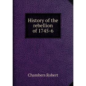 

Книга History of the rebellion of 1745-6