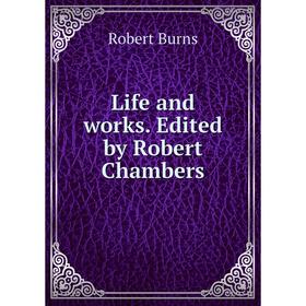 

Книга Life and works Edited by Robert Chambers