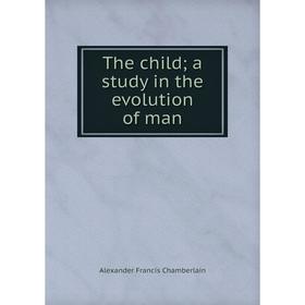 

Книга The child; a study in the evolution of man