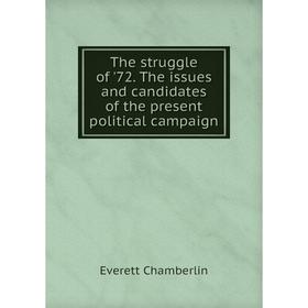 

Книга The struggle of '72. The issues and candidates of the present political campaign