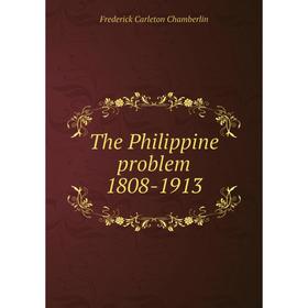 

Книга The Philippine problem 1808-1913