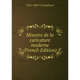 

Книга Histoire de la caricature moderne (French Edition)