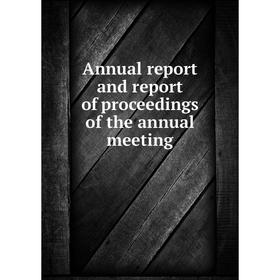 

Книга Annual report and report of proceedings of the annual meeting