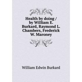 

Книга Health by doing / by William E. Burkard, Raymond L. Chambers, Frederick W. Maroney