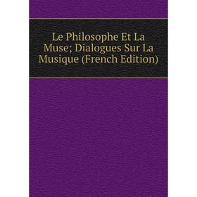 

Книга Le Philosophe Et La Muse; Dialogues Sur La Musique