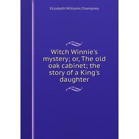 

Книга Witch Winnie's mystery; or, The old oak cabinet; the story of a King's daughter