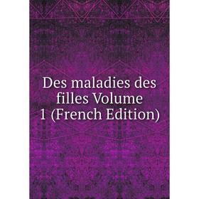 

Книга Des maladies des filles Volume 1 (French Edition)