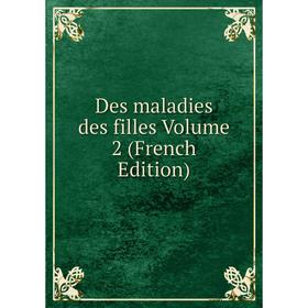 

Книга Des maladies des filles Volume 2 (French Edition)