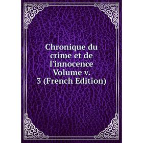 

Книга Chronique du crime et de l'innocence Volume v. 3 (French Edition)