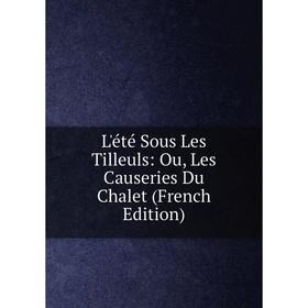 

Книга L'été Sous Les Tilleuls: Ou, Les Causeries Du Chalet