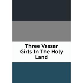 

Книга Three Vassar Girls In The Holy Land