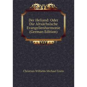 

Книга Der Heliand: Oder Die Altsächsische Evangelienharmonie (German Edition)