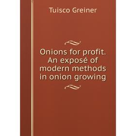 

Книга Onions for profit An exposé of modern methods in onion growing