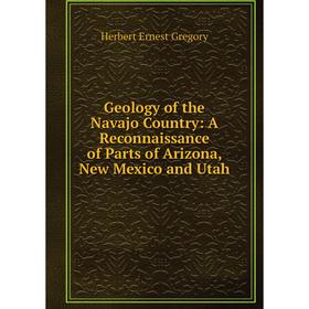 

Книга Geology of the Navajo Country: A Reconnaissance of Parts of Arizona, New Mexico and Utah
