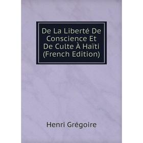 

Книга De La Liberté De Conscience Et De Culte À Haïti (French Edition)