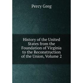 

Книга History of the United States from the Foundation of Virginia to the Reconstruction of the Union, Volume 2