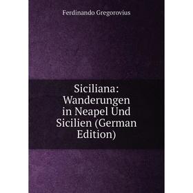 

Книга Siciliana: Wanderungen in Neapel Und Sicilien (German Edition)