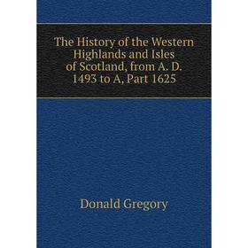 

Книга The History of the Western Highlands and Isles of Scotland, from A. D. 1493 to A, Part 1625