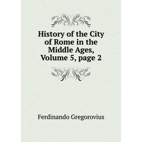 

Книга History of the City of Rome in the Middle Ages, Volume 5, page 2