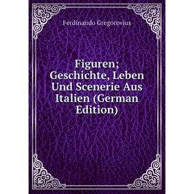

Книга Figuren; Geschichte, Leben Und Scenerie Aus Italien (German Edition)