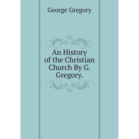 

Книга An History of the Christian Church By G. Gregory.