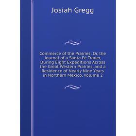 

Книга Commerce of the Prairies: Or, the Journal of a Santa Fé Trader, During Eight Expeditions Across the Great Western Prairies, and a Residence of N