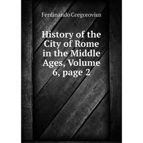 

Книга History of the City of Rome in the Middle Ages, Volume 6, page 2